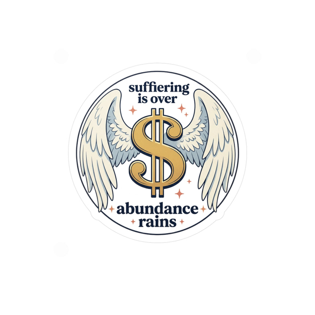 Kiss-Cut Vinyl Decal — “Suffering Is Over, Abundance Rains” Dollar Wing Sticker