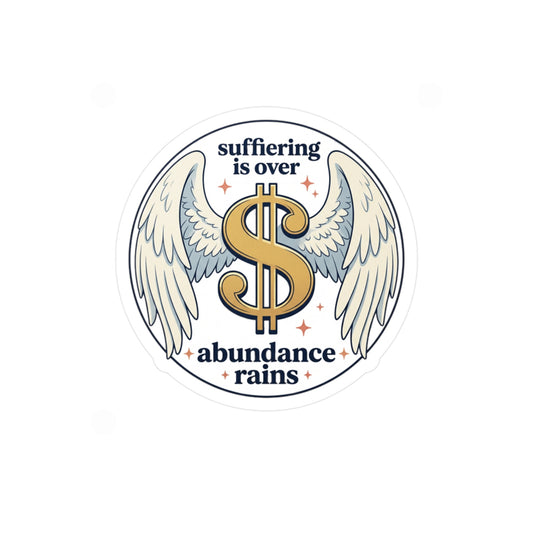 Winged Dollar Vinyl Decal — “Suffering Is Over, Abundance Rains” Kiss-Cut Sticker